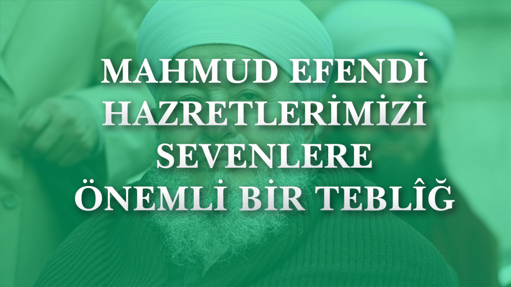 Mahmud Efendi Hazretlerimizi Sevenlere Önemli Bir Teblîğ