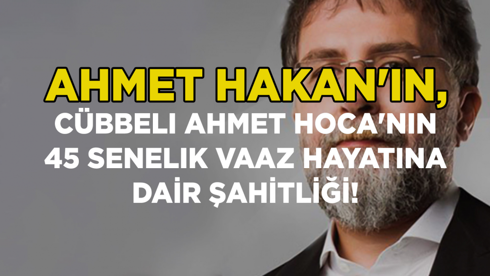Ahmet Hakan'ın, Cübbeli Ahmet Hoca'nın 45 Senelik Vaaz Hayatına Dair Şahitliği!