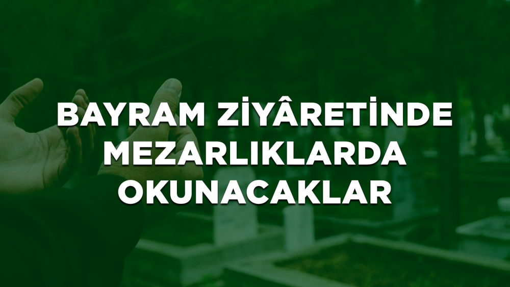 Bayram Ziyâretinde Mezarlıklarda Okunacaklar