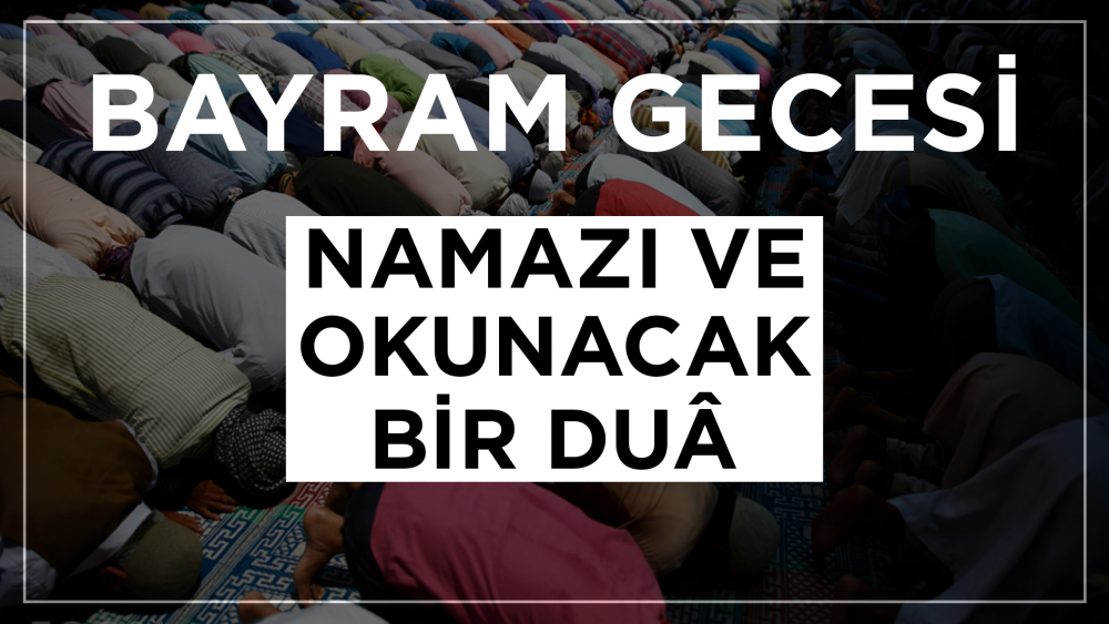 Ramazân Bayramı Gecesi Namazı ve Bayram Gecesi Okunacak Bir Duâ