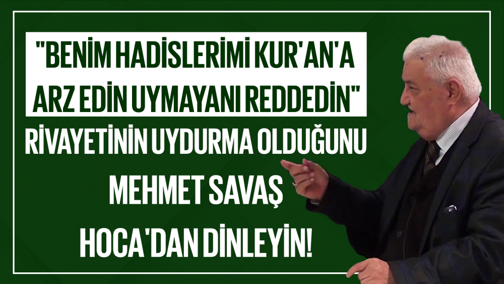 "Benim Hadislerimi Kur'an'a Arz Edin Uymayanı Reddedin" Rivayetinin Uydurma Olduğunu Mehmet Savaş Hoca'dan Dinleyin!