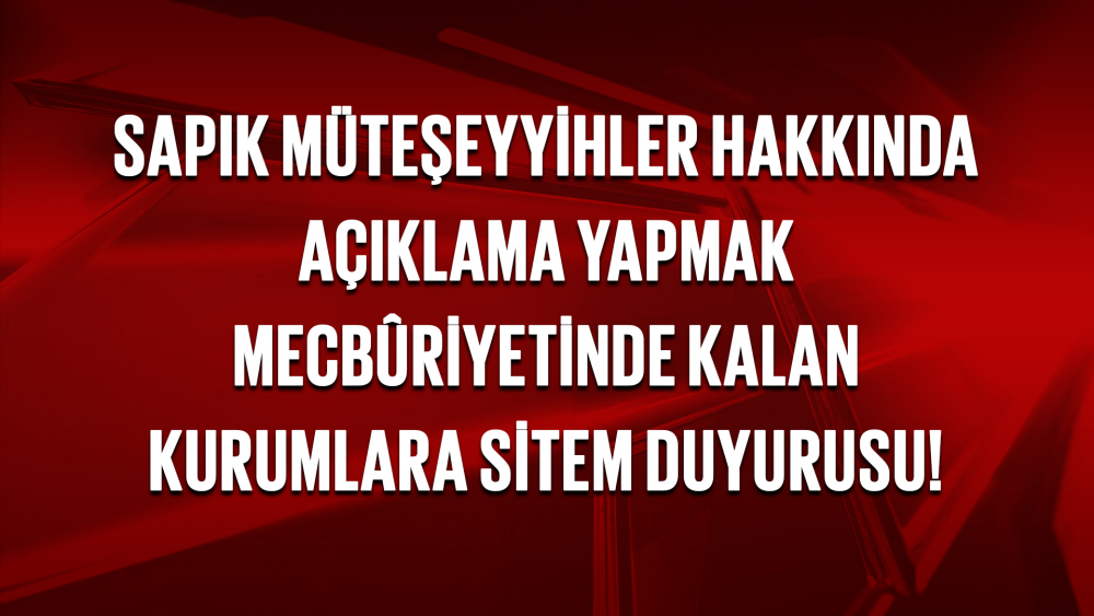 Sapık Müteşeyyihler Hakkında Açıklama Yapmak Mecbûriyetinde Kalan Kurumlara Sitem Duyurusu!