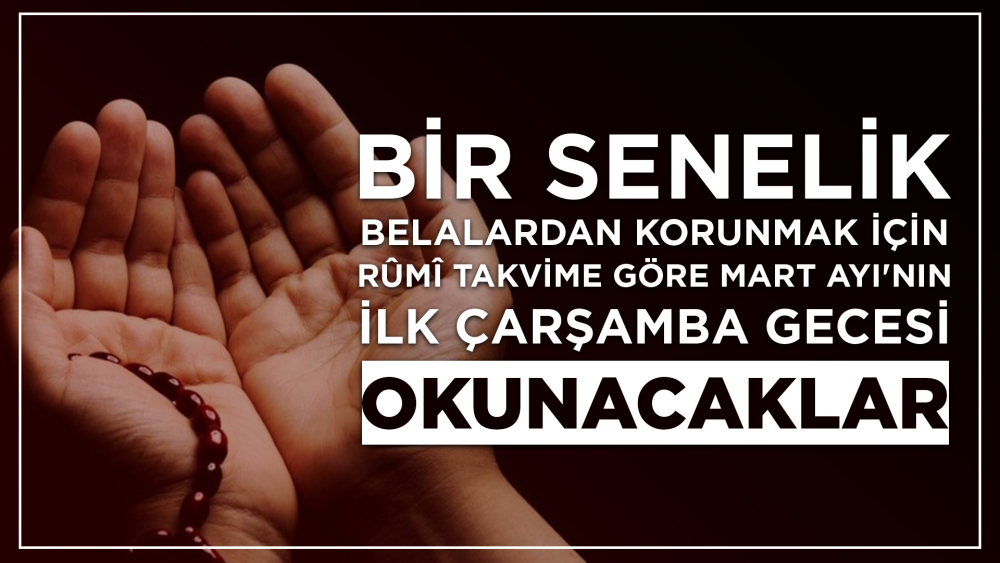 Bir Senelik Belalardan Korunmak İçin Rûmî Takvime Göre Mart Ayı'nın İlk Çarşamba Gecesi Okunacaklar