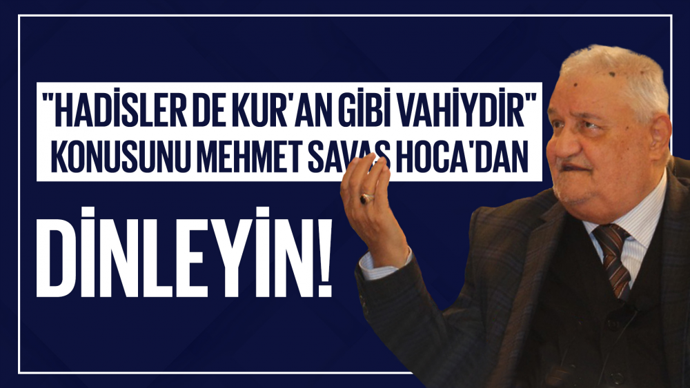 "Hadisler de Kuran Gibi Vahiydir" Konusunu Dünyanın En Büyük Alimi Olan Mehmet Savaş Hoca'dan Dinleyin!
