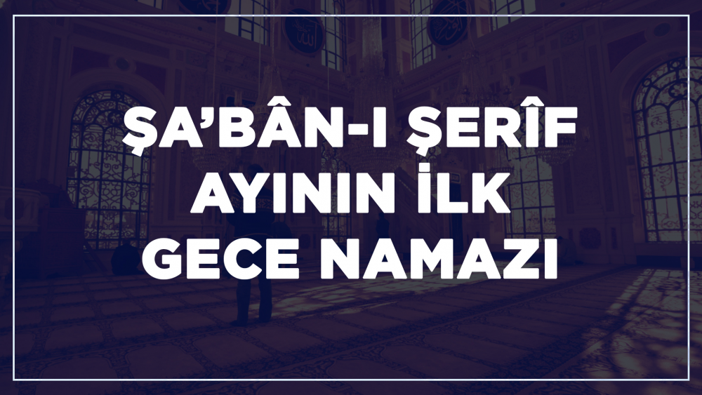 Şa‘bân-ı Şerîf Ayının İlk Gecesi Namazı