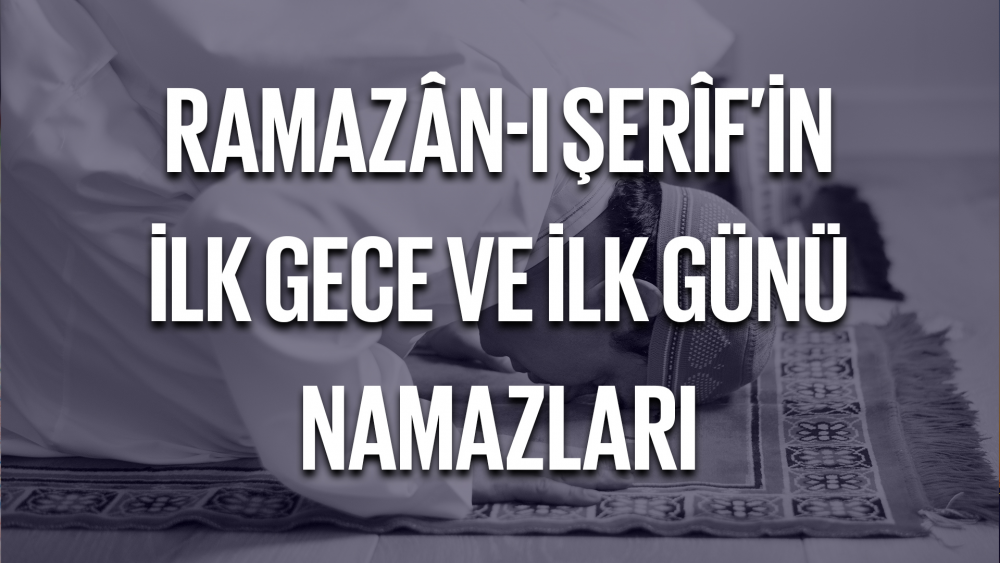 Ramazân-ı Şerîf’in İlk Gece ve İlk Günü Namazları