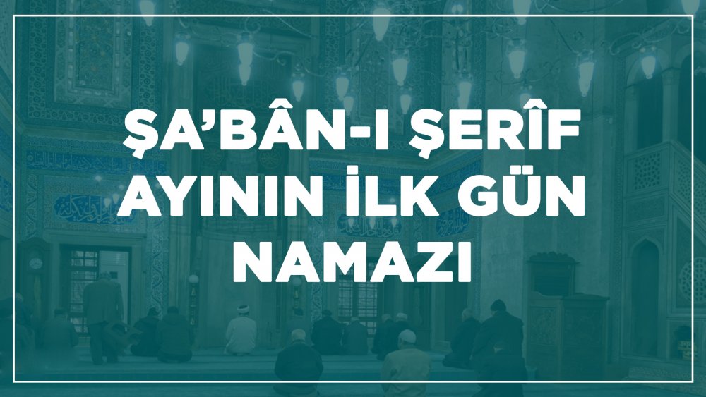 Şa‘bân-ı Şerîf Ayının İlk Günü Namazı