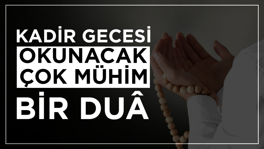 Kadir Gecesi Okunacak Çok Mühim Bir Duâ