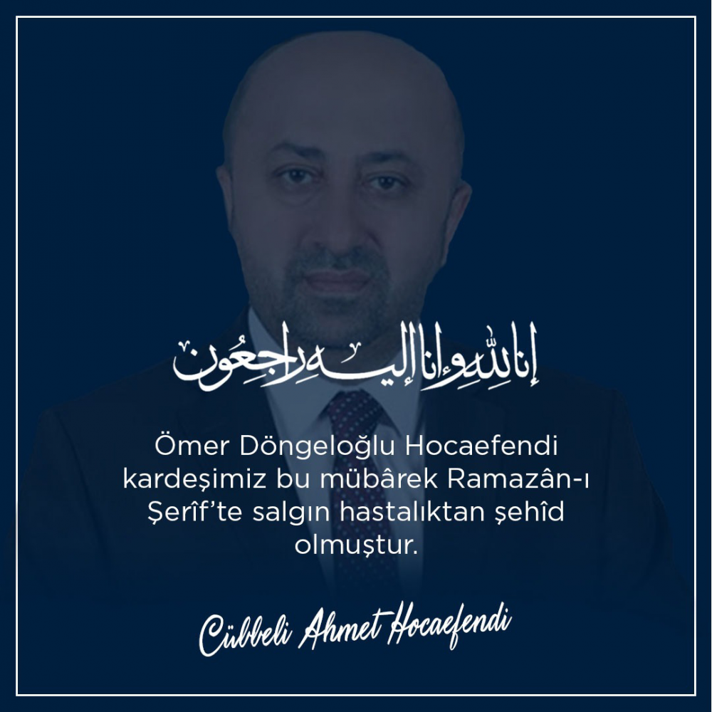 Ömer Döngeloğlu Hocaefendi kardeşimiz bu mübârek Ramazân-ı Şerîf’te salgın hastalıktan şehîd olmuştur.