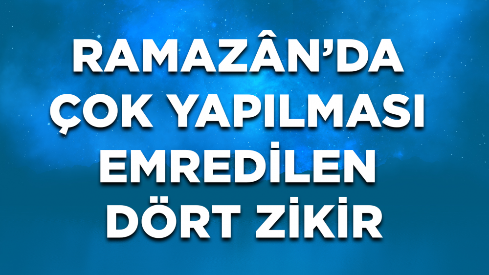 Ramazân'da Çok Yapılması Emredilen Dört Zikir