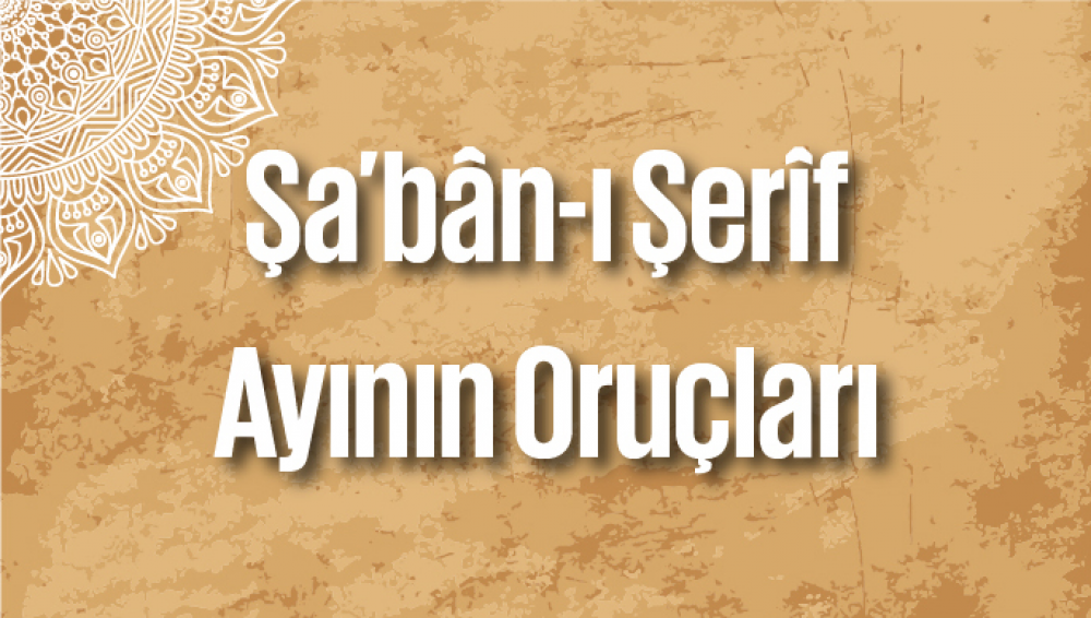 Şa'bân-ı Şerîf Ayının Oruçları