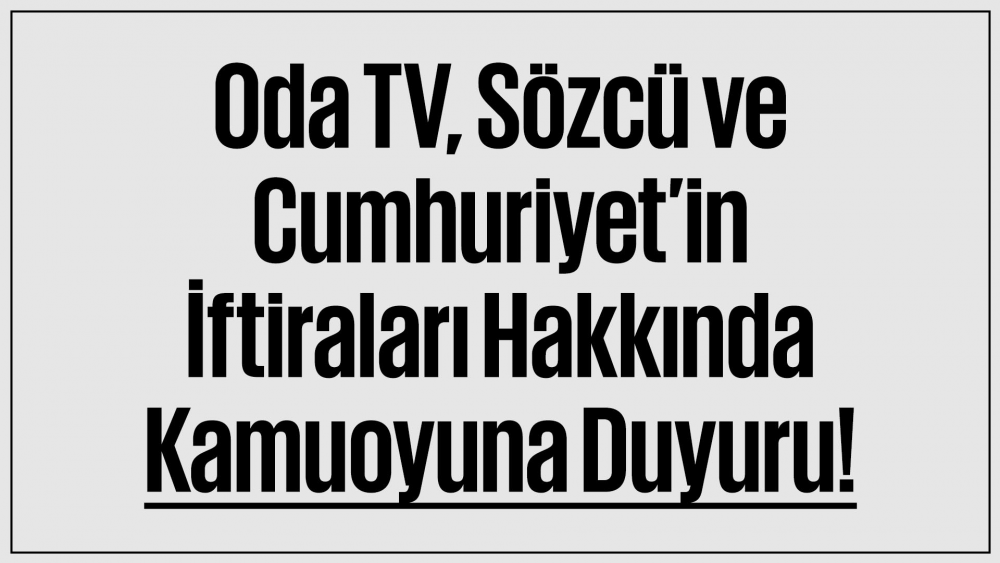 Oda TV, Sözcü ve Cumhuriyet'in İftiraları Hakkında Kamuoyuna Duyuru!