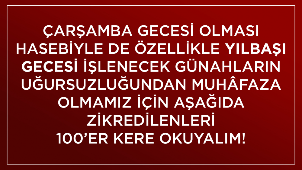 Çarşamba Gecesi Olması Hasebiyle de Özellikle Yılbaşı İşlenecek Günahların Uğursuzluğundan Muhâfaza Olmamız İçin Okunacaklar